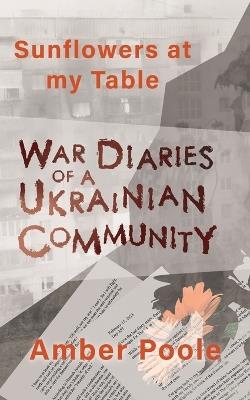 Sunflowers at my Table: War Diaries of a Ukrainian Community - Amber Poole - cover