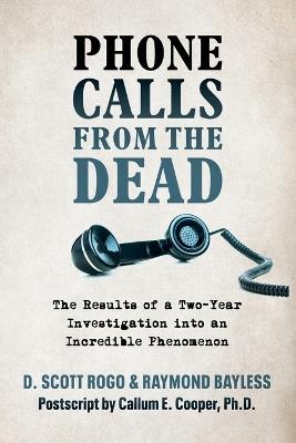 Phone Calls From the Dead: The Results of a Two-Year Investigation into an Incredible Phenomenon - D Scott Rogo,Raymond Bayless - cover