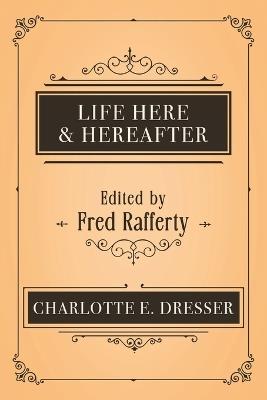 Life Here and Hereafter - Charlotte E Dresser - cover