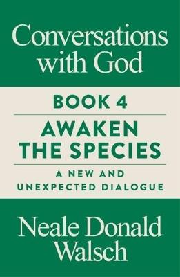 Conversations with God, Book 4: Awaken the Species, A New and Unexpected Dialogue - Neale Donald Walsch - cover