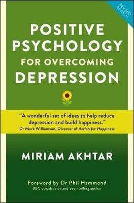 Positive Psychology for Overcoming Depression: Self-help Strategies to Build Strength, Resilience and Sustainable - Miriam Akhtar - cover