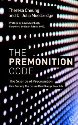 The Premonition Code: The Science of Precognition, How Sensing the Future Can Change Your Life - Theresa Cheung,Dr Julia Mossbridge - cover
