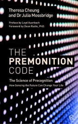 The Premonition Code: The Science of Precognition, How Sensing the Future Can Change Your Life - Theresa Cheung,Dr Julia Mossbridge - cover