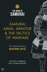 Samurai Arms, Armour & the Tactics of Warfare (The Book of Samurai Series): The Collected Scrolls of Natori-Ryu