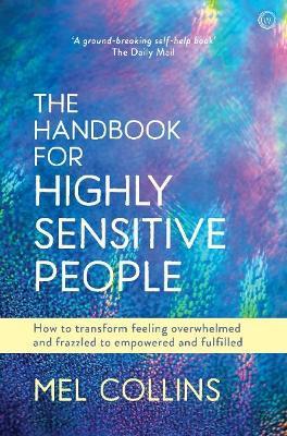 The Handbook for Highly Sensitive People: How to Transform Feeling Overwhelmed and Frazzled to Empowered and Fulfilled - Mel Collins - cover