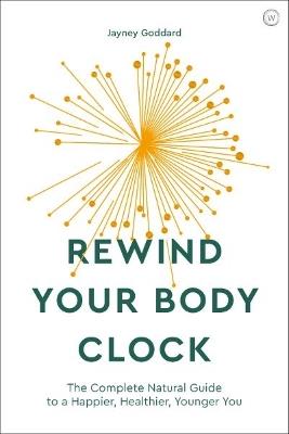 Rewind Your Body Clock: The Complete Natural Guide to a Happier, Healthier, Younger You  - Jayney Goddard - cover