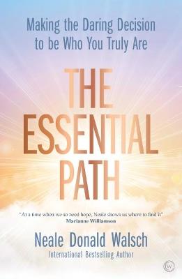 The Essential Path: Making the Daring Decision to be Who You Truly Are - Neale Donald Walsch - cover