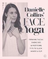 Danielle Collins' Face Yoga: Firming facial exercises & inspiring tips to glow, inside and out - Danielle Collins - cover