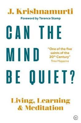 Can The Mind Be Quiet?: Living, Learning and Meditation - Jiddu Krishnamurti - cover
