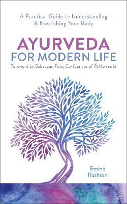 Ayurveda For Modern Life: A Practical Guide to Understanding & Nourishing Your Body - Emine Ali Rushton - cover