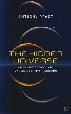 The Hidden Universe: An Investigation into Non-Human Intelligences - Anthony Peake - cover