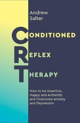 Conditioned Reflex Therapy: How to be Assertive, Happy and Authentic and Overcome Anxiety and Depression - Andrew Salter - cover