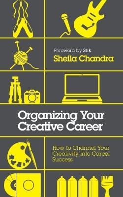 Organizing Your Creative Career: How to Channel Your Creativity into Career Success  - Sheila Chandra - cover