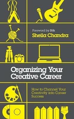 Organizing Your Creative Career: How to Channel Your Creativity into Career Success  - Sheila Chandra - cover