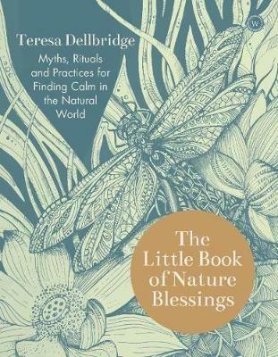 The Little Book of Nature Blessings: Myths, Rituals and Practices for Finding Calm in the Natural World  - Teresa Dellbridge - cover
