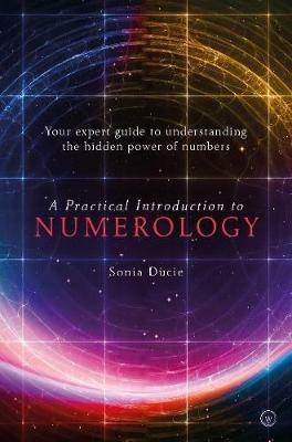 A Practical Introduction to Numerology: Your Expert Guide to Understanding the Hidden Power of Numbers - Sonia Ducie - cover