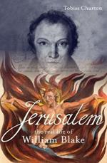 Jerusalem: The Real Life of William Blake: A Biography
