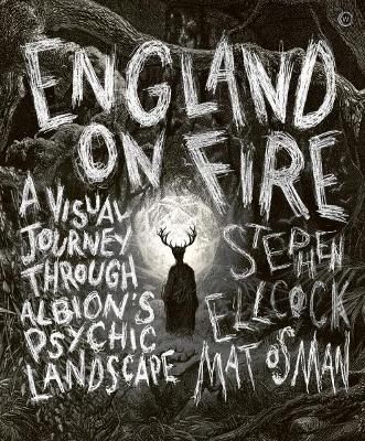 England on Fire: A Visual Journey through Albion's Psychic Landscape - Stephen Ellcock,Mat Osman - cover