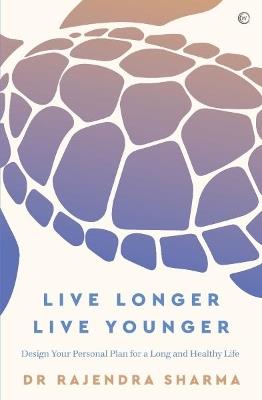 Live Longer, Live Younger: Design Your Personal Plan for a Long and Healthy Life - Rajendra Sharma - cover
