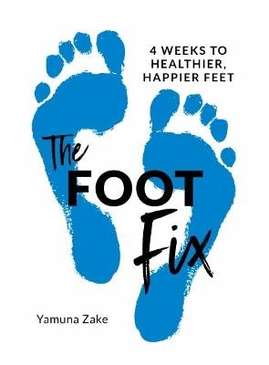 The Foot Fix: 4 Weeks to Healthier, Happier Feet - Yamuna Zake - cover