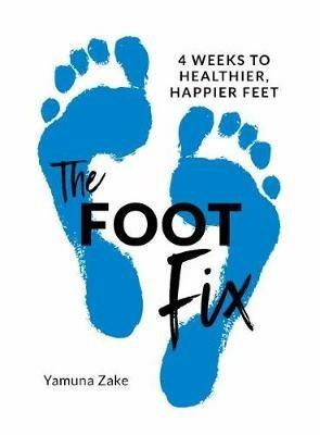 The Foot Fix: 4 Weeks to Healthier, Happier Feet - Yamuna Zake - cover