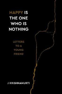 Happy Is the One Who Is Nothing: Letters to a Young Friend - Jiddu Krishnamurti - cover