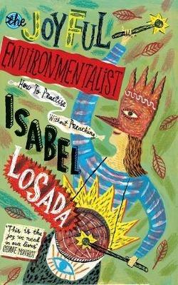 The Joyful Environmentalist: How to Practise without Preaching - Isabel Losada - cover