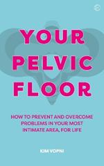 Your Pelvic Floor: A Practical Guide to Solving Your Most Intimate Problems