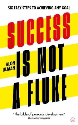 Success is Not a Fluke: Six Easy Steps to Achieving Any Goal - Alon Ulman - cover