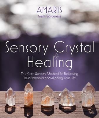 Sensory Crystal Healing: Gem Sorcery to Improve Your Wellbeing and Mindset - Amaris - cover