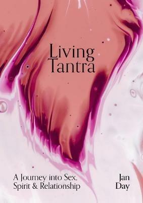 Living Tantra: A Journey into Sex, Spirit and Relationship     - Jan Day - cover