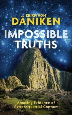 Impossible Truths: Amazing Evidence of Extraterrestrial Contact - Erich von Daniken - cover
