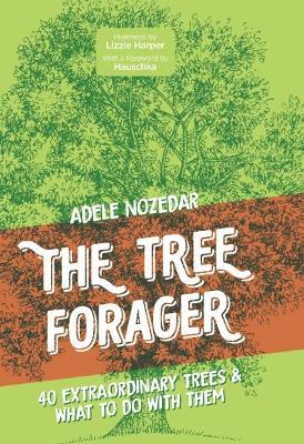 The Tree Forager: 40 Extraordinary Trees & What to Do with Them - Adele Nozedar - cover