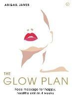 The Glow Plan: Face Massage for Happy, Healthy Skin in 4 Weeks
