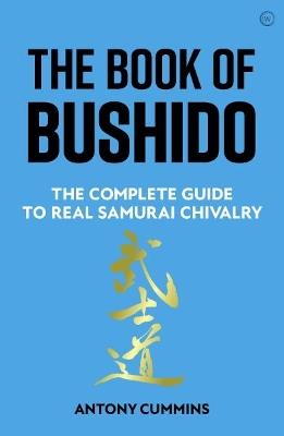 The Book of Bushido: The Complete Guide to Real Samurai Chivalry - Antony Cummins - cover