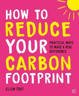How to Reduce Your Carbon Footprint: Practical Ways to Make a Real Difference - Ellen Tout - cover