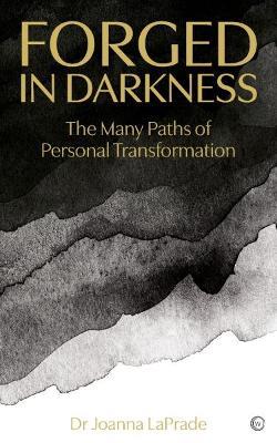 Forged in Darkness: The Many Paths of Personal Transformation - Dr Joanna LaPrade - cover