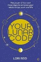 Your Lunar Code: The power of moon and sun signs to enhance your relationships, work and life - Lori Reid - cover