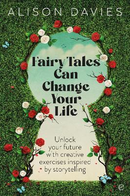 Fairy Tales Can Change Your Life: Unlock Your Future With Creative Exercises Inspired by Storytelling - Alison Davies - cover