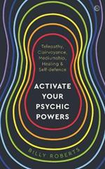Activate Your Psychic Powers: Telepathy, Clairvoyance, Mediumship, Healing & Self-defence