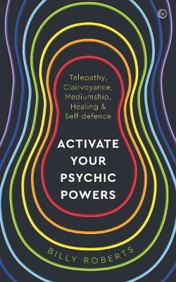 Activate Your Psychic Powers: Telepathy, Clairvoyance, Mediumship, Healing & Self-defence - Billy Roberts - cover