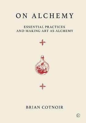 On Alchemy: Essential Practices and Making Art as Alchemy - Brian Cotnoir - cover