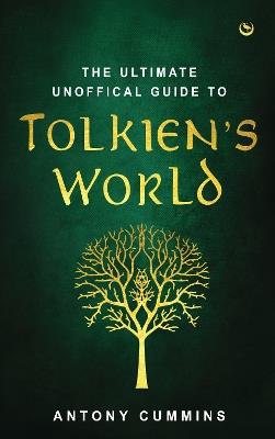 The Ultimate Unofficial Guide to Tolkien's World - Antony Cummins - cover