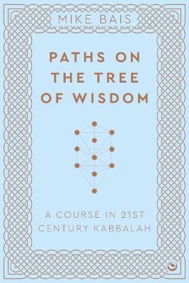 Paths on the Tree of Wisdom: A Course in 21st Century Kabbalah - Mike Bais - cover