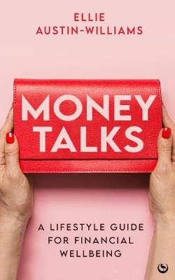 Money Talks: A Lifestyle Guide for Financial Wellbeing - Ellie Austin-Williams - cover