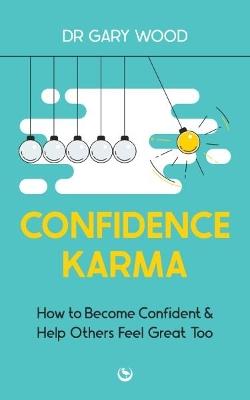 Confidence Karma: How to Become Confident and Help Others Feel Great Too - Dr Gary Wood - cover