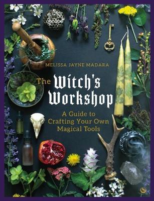 The Witch's Workshop: A Guide to Crafting Your Own Magical Tools - Melissa Jayne Madara - cover