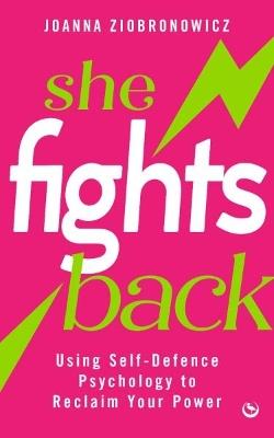 She Fights Back: Using self-defence psychology to reclaim your power - Joanna Ziobronowicz - cover