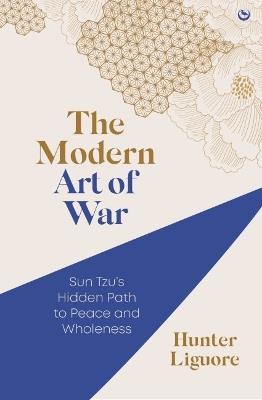 The Modern Art of War: Sun Tzu's Hidden Path to Peace and Wholeness - Hunter Liguore - cover