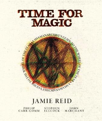 Time for Magic: A Shamanarchist's Guide to the Wheel of the Year - Jamie Reid,Stephen Ellcock,Philip Carr-Gomm - cover